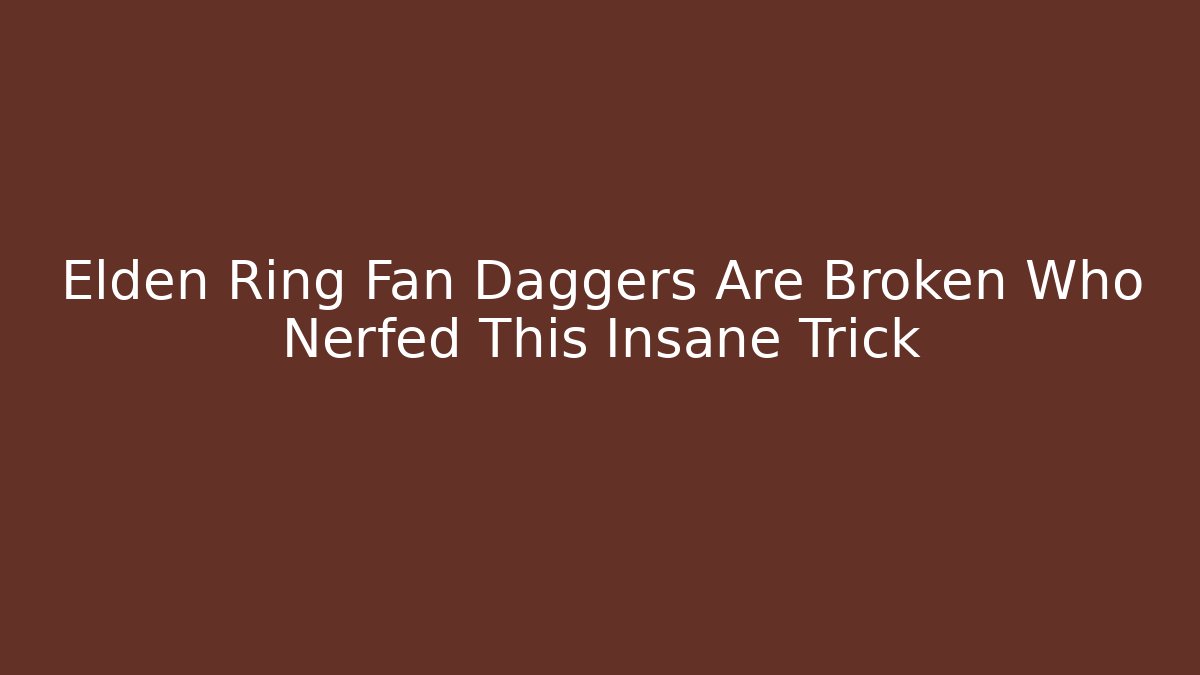 Elden Ring Fan Daggers Are Broken Who Nerfed This Insane Trick - Celivion