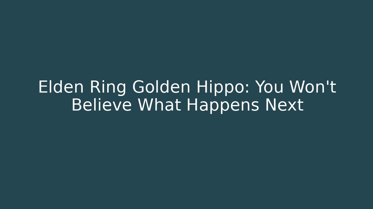 Elden Ring Golden Hippo: You Won't Believe What Happens Next