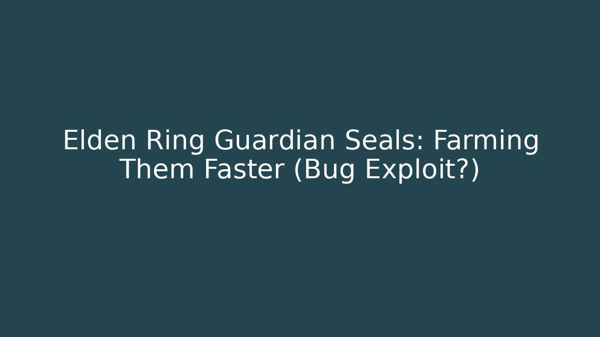 Elden Ring Guardian Seals: Farming Them Faster (Bug Exploit?)