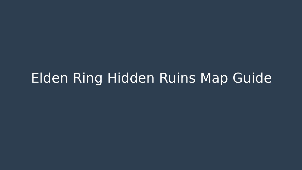 Elden Ring Hidden Ruins Map Guide