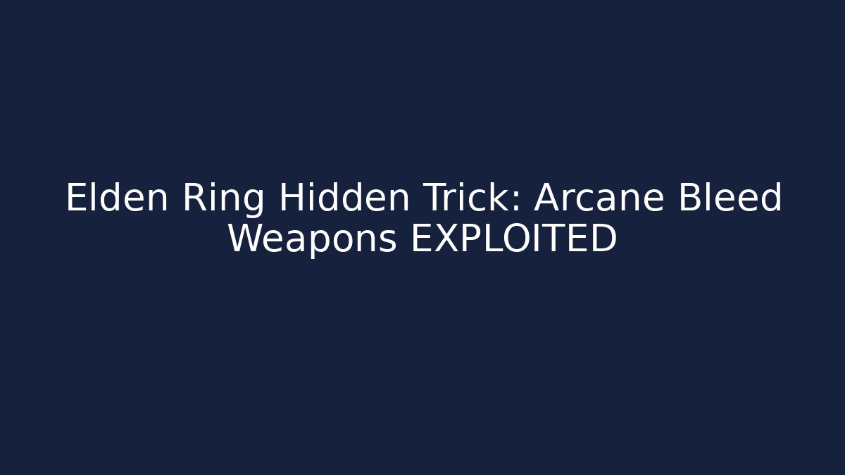 Elden Ring Hidden Trick: Arcane Bleed Weapons EXPLOITED - Celivion