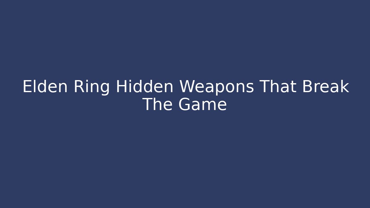 Elden Ring Hidden Weapons That Break The Game