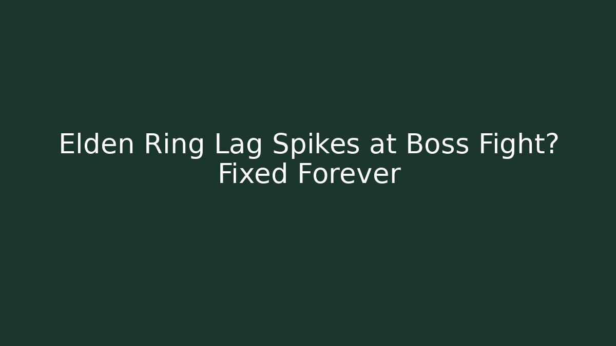 Elden Ring Lag Spikes at Boss Fight? Fixed Forever - Celivion