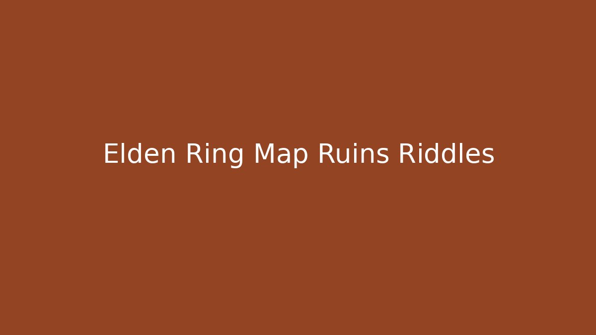 Elden Ring Map Ruins Riddles