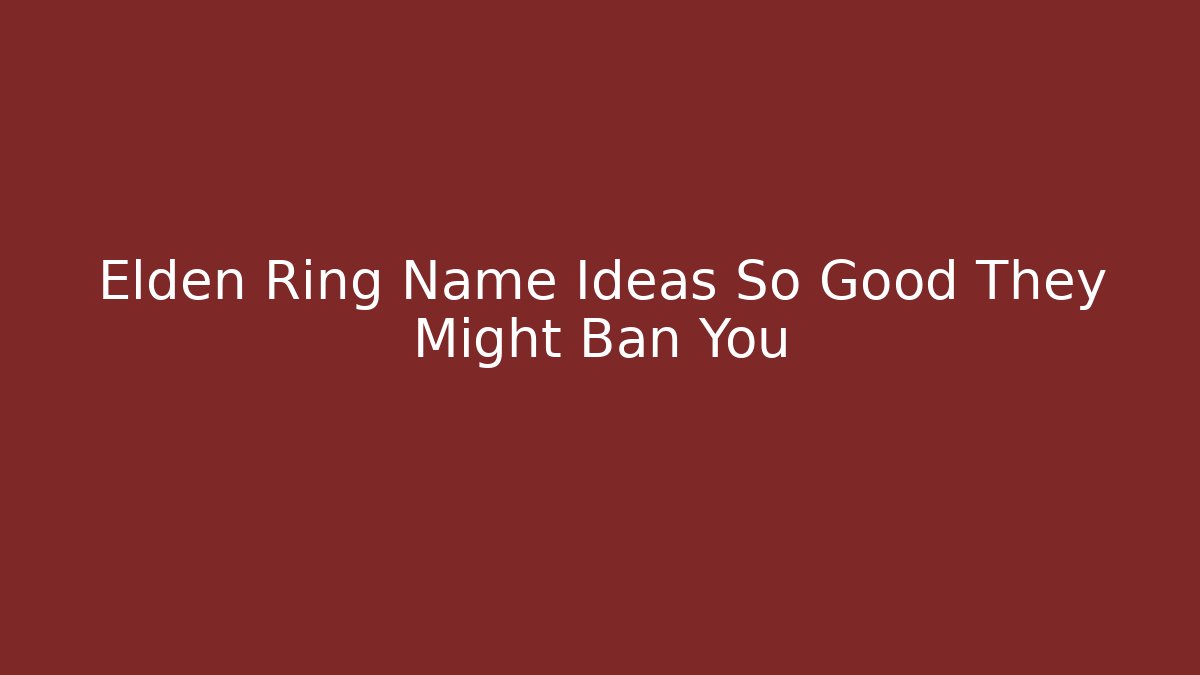 Elden Ring Name Ideas So Good They Might Ban You