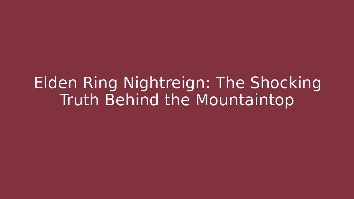 Elden Ring Nightreign: The Shocking Truth Behind the Mountaintop