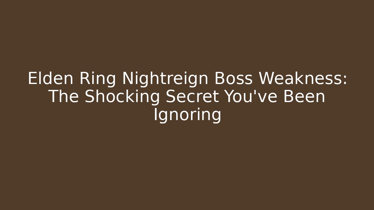 Elden Ring Nightreign Boss Weakness: The Shocking Secret You’ve Been Ignoring