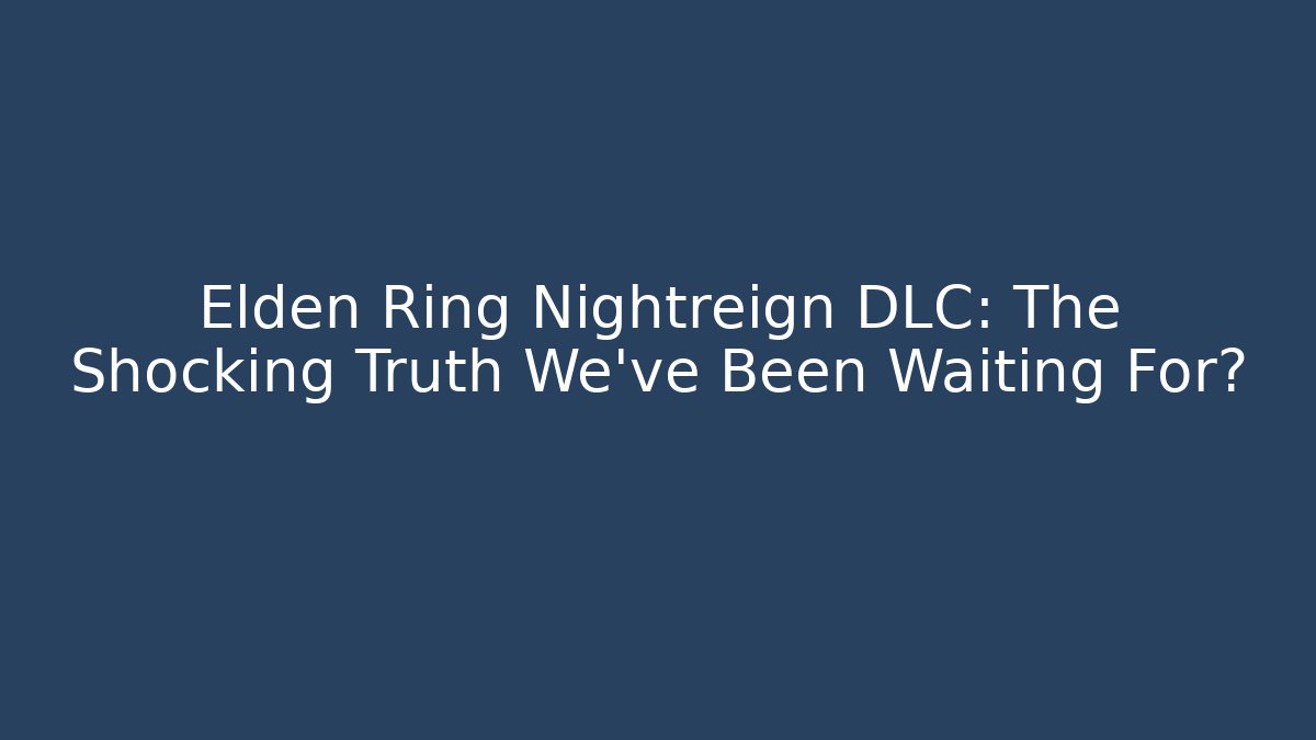 Elden Ring Nightreign DLC: The Shocking Truth We've Been Waiting For?