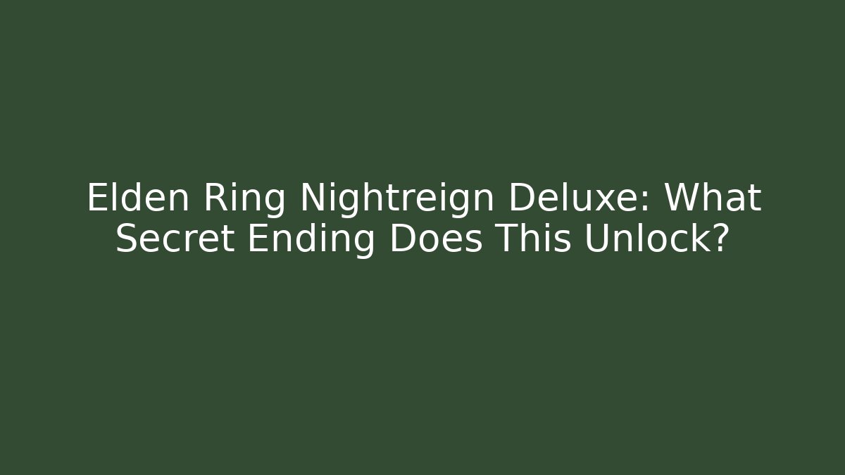 Elden Ring Nightreign Deluxe: What Secret Ending Does This Unlock?