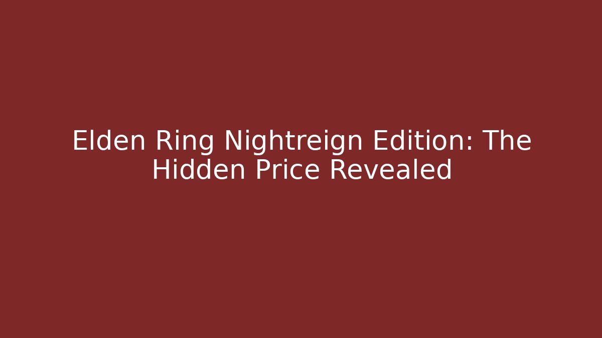 Elden Ring Nightreign Edition: The Hidden Price Revealed