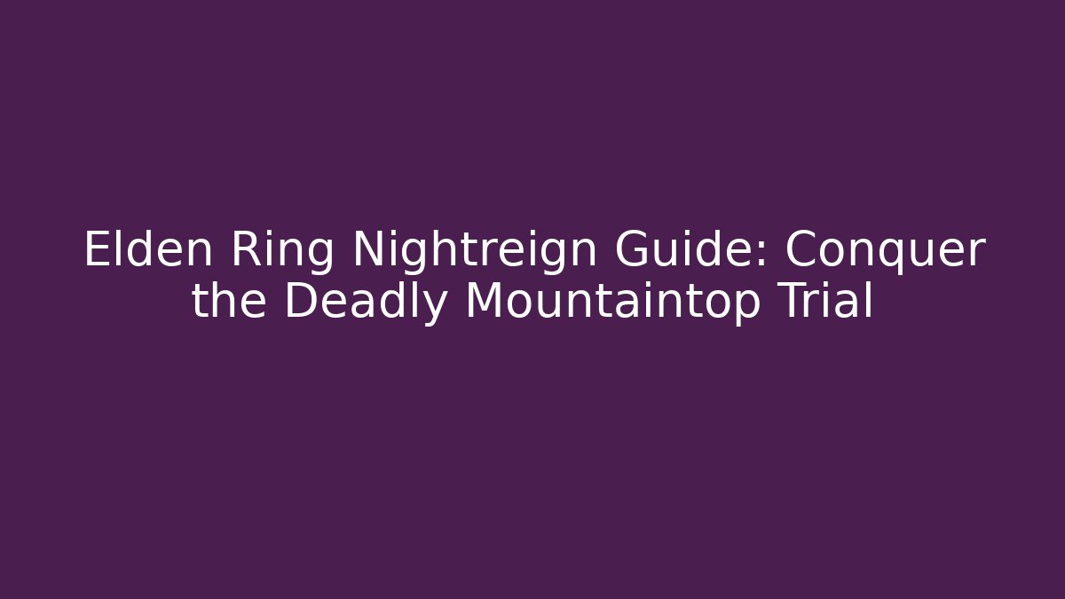 Elden Ring Nightreign Guide: Conquer the Deadly Mountaintop Trial