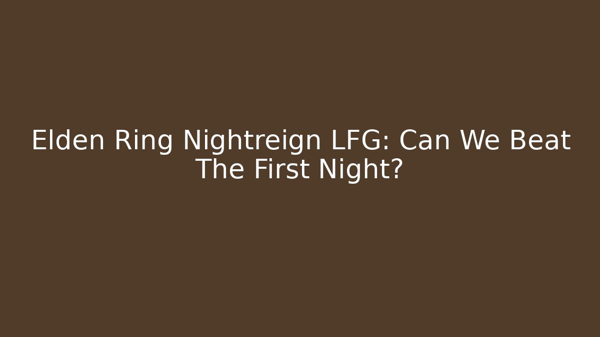 Elden Ring Nightreign LFG: Can We Beat The First Night? - Celivion