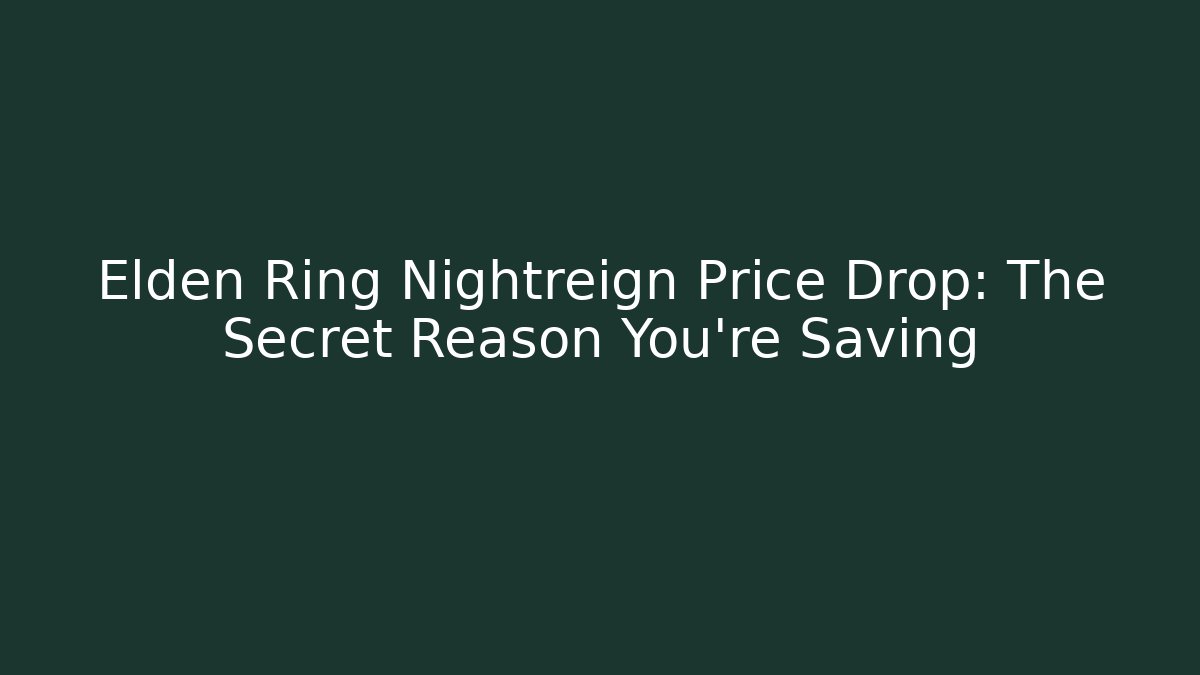 Elden Ring Nightreign Price Drop: The Secret Reason You’re Saving