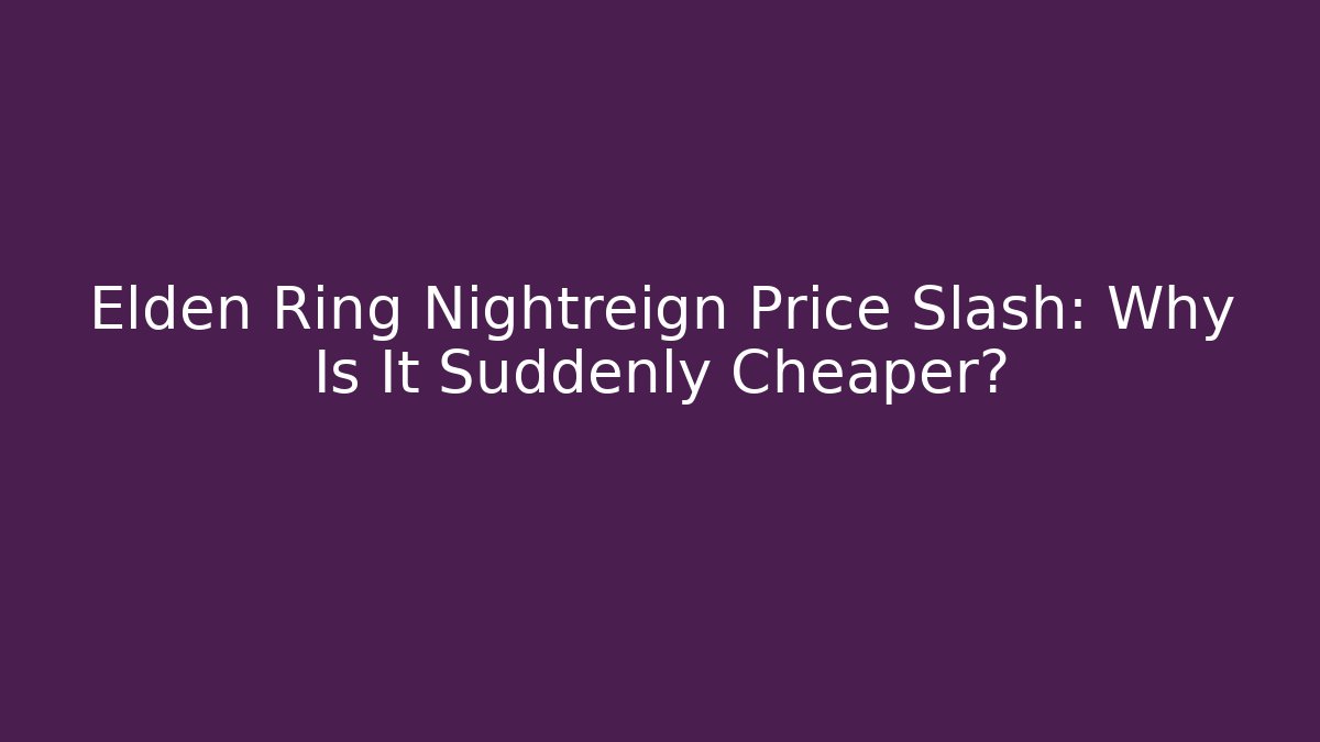 Elden Ring Nightreign Price Slash: Why Is It Suddenly Cheaper?
