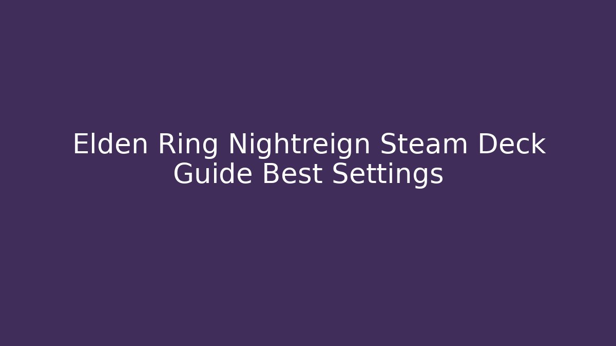 Elden Ring Nightreign Steam Deck Guide Best Settings