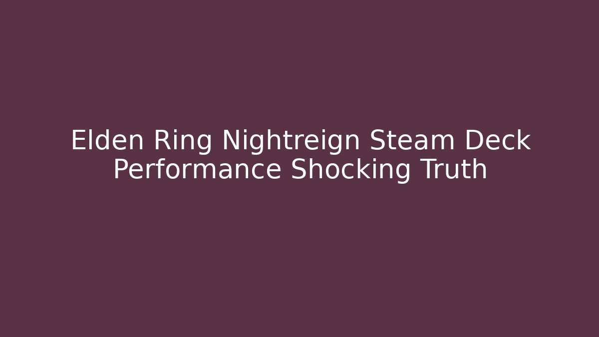 Elden Ring Nightreign Steam Deck Performance Shocking Truth
