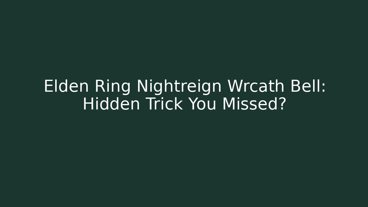 Elden Ring Nightreign Wrcath Bell: Hidden Trick You Missed?