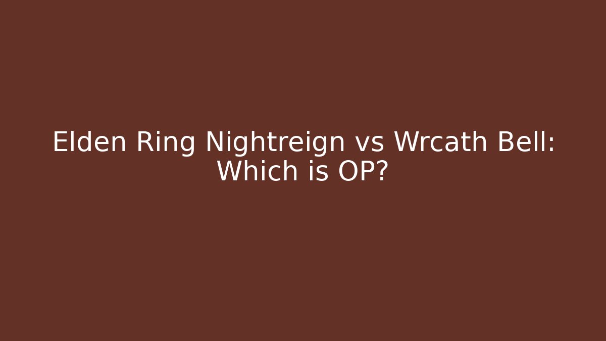 Elden Ring Nightreign vs Wrcath Bell: Which is OP?