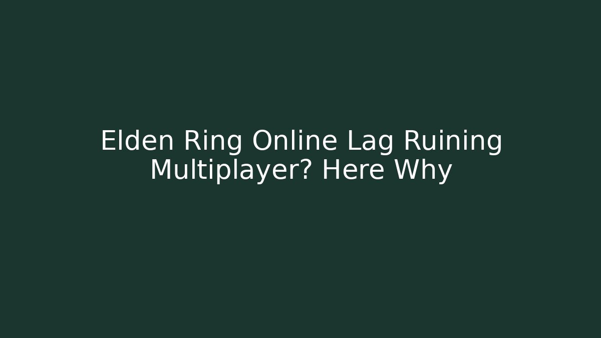 Elden Ring Online Lag Ruining Multiplayer? Here Why