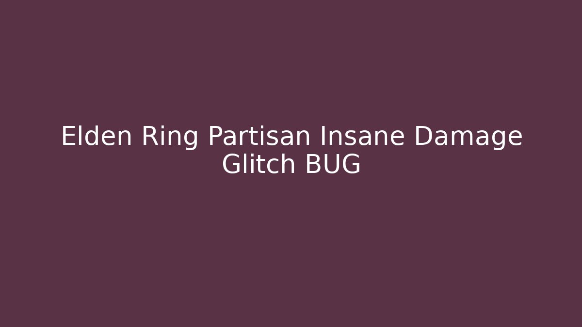 Elden Ring Partisan Insane Damage Glitch BUG