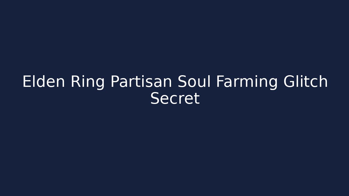Elden Ring Partisan Soul Farming Glitch Secret