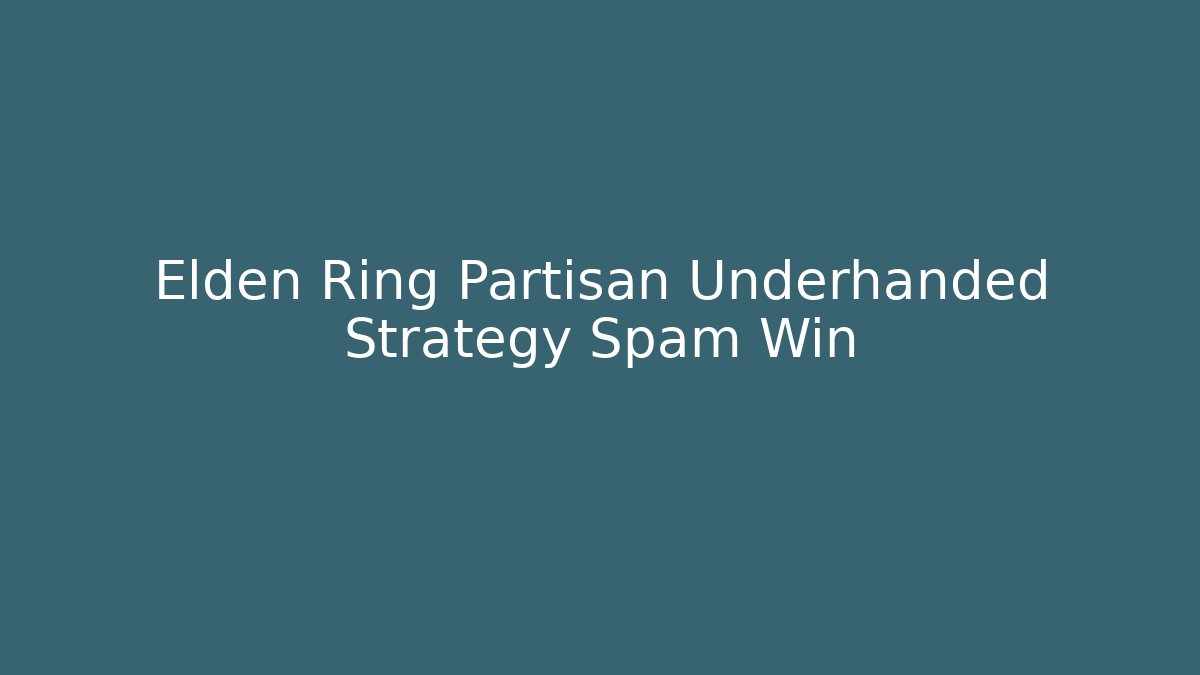 Elden Ring Partisan Underhanded Strategy Spam Win