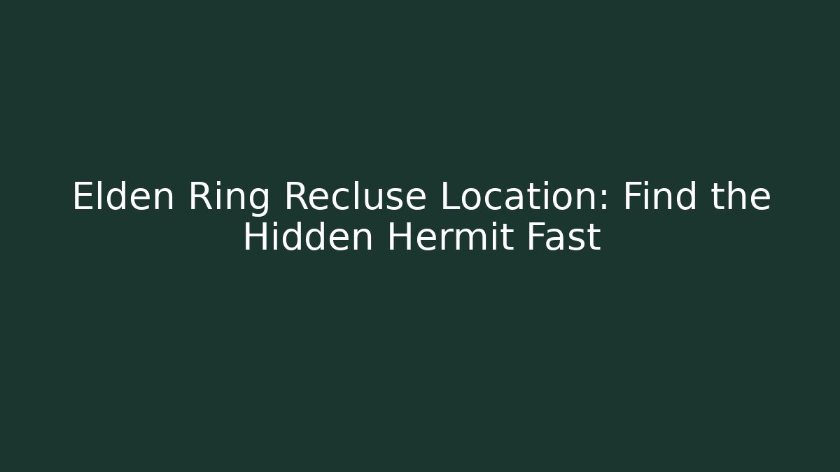 Elden Ring Recluse Location: Find the Hidden Hermit Fast - Celivion