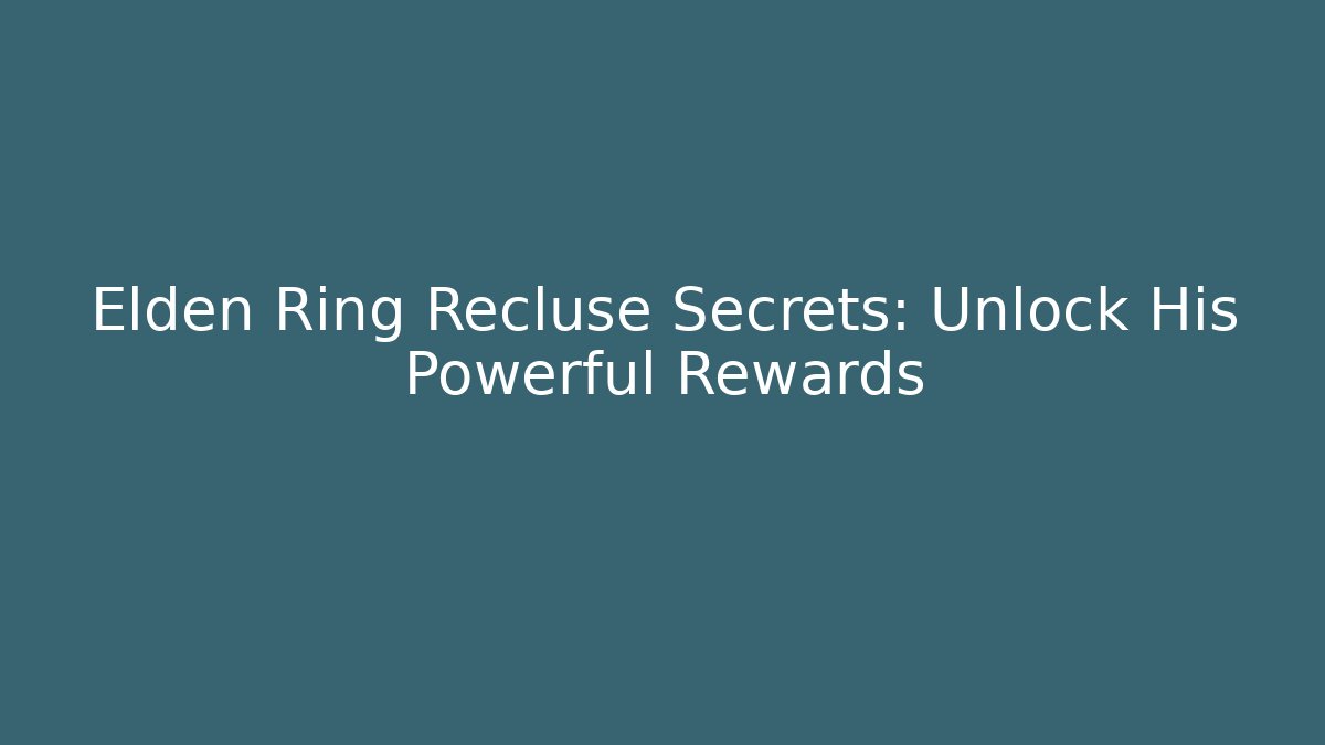 Elden Ring Recluse Secrets: Unlock His Powerful Rewards