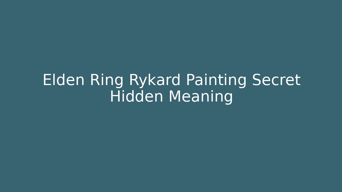 Elden Ring Rykard Painting Secret Hidden Meaning