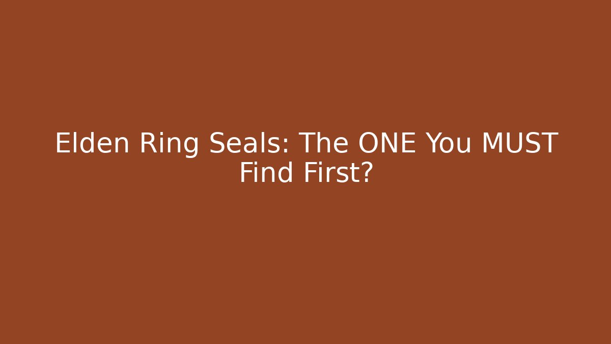 Elden Ring Seals: The ONE You MUST Find First? - Celivion