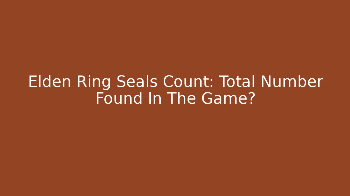 Elden Ring Seals Count: Total Number Found In The Game? - Celivion