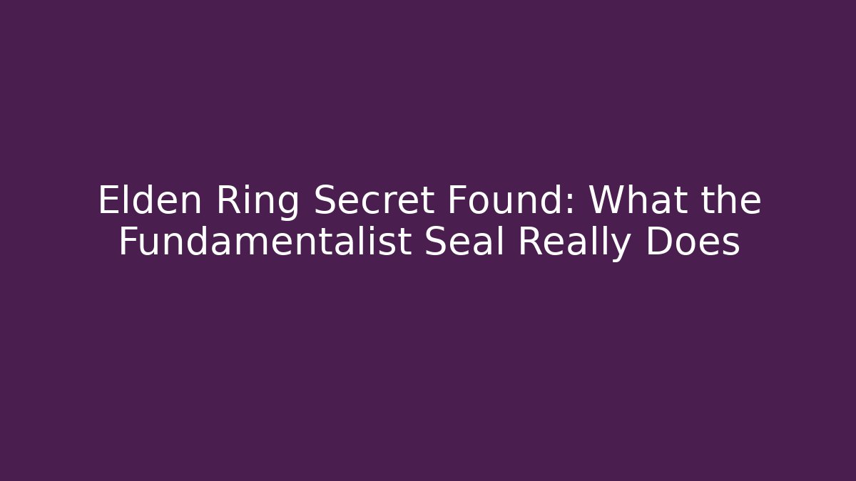 Elden Ring Secret Found: What the Fundamentalist Seal Really Does