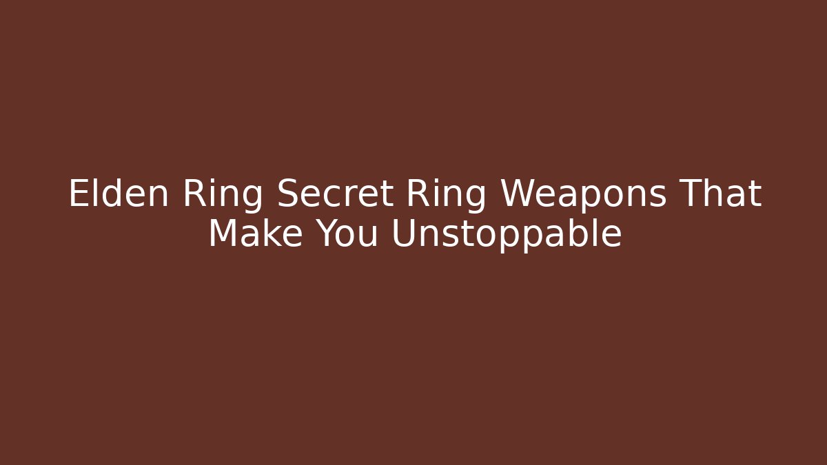 Elden Ring Secret Ring Weapons That Make You Unstoppable - Celivion