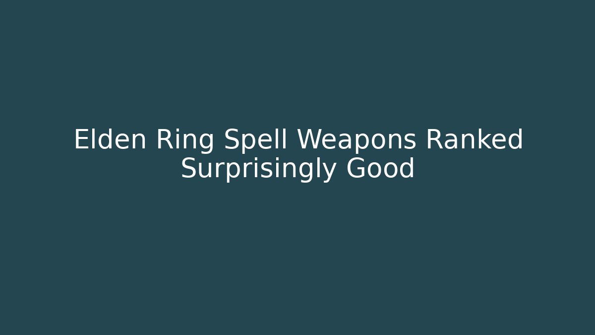 Elden Ring Spell Weapons Ranked Surprisingly Good - Celivion