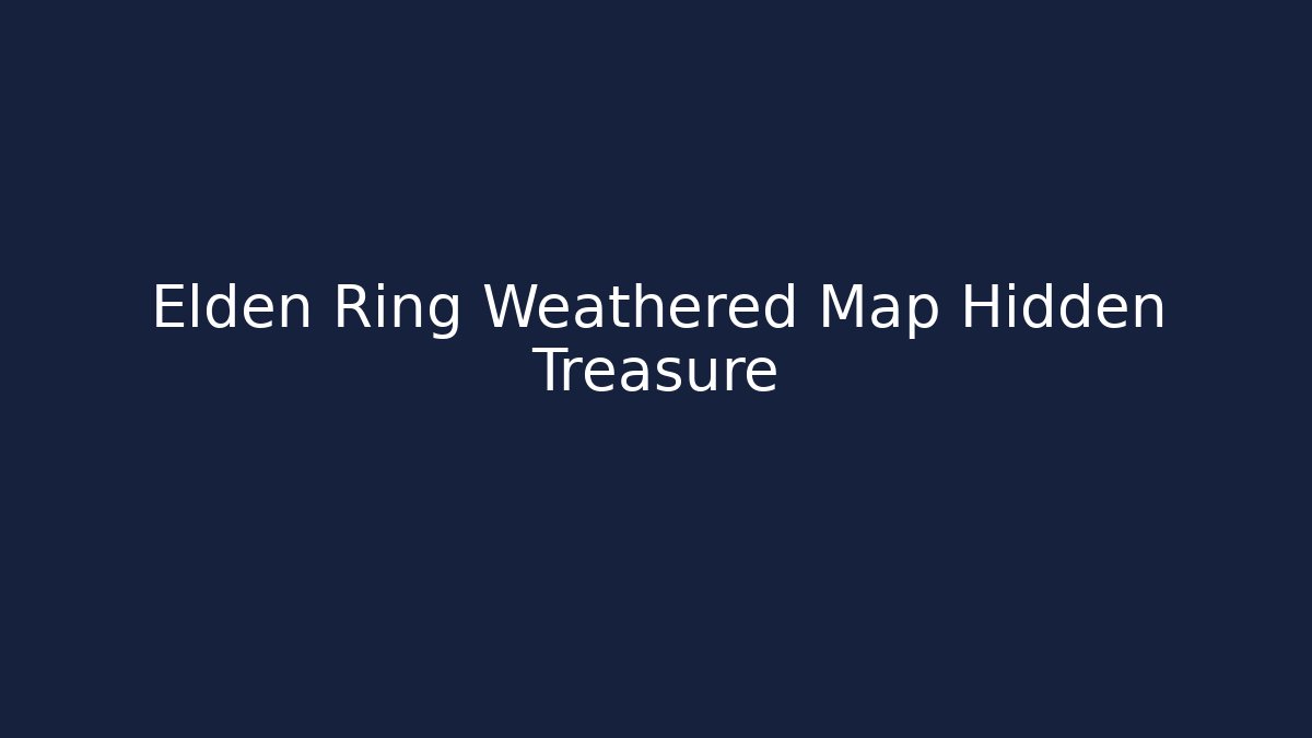 Elden Ring Weathered Map Hidden Treasure