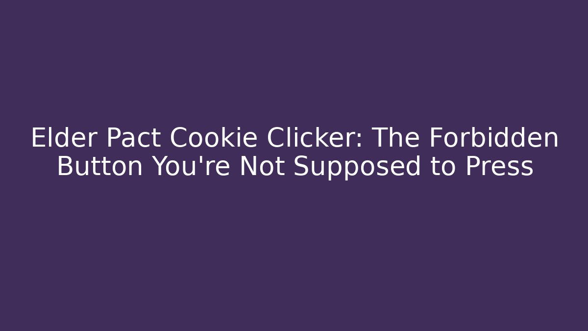 Elder Pact Cookie Clicker: The Forbidden Button You’re Not Supposed to Press