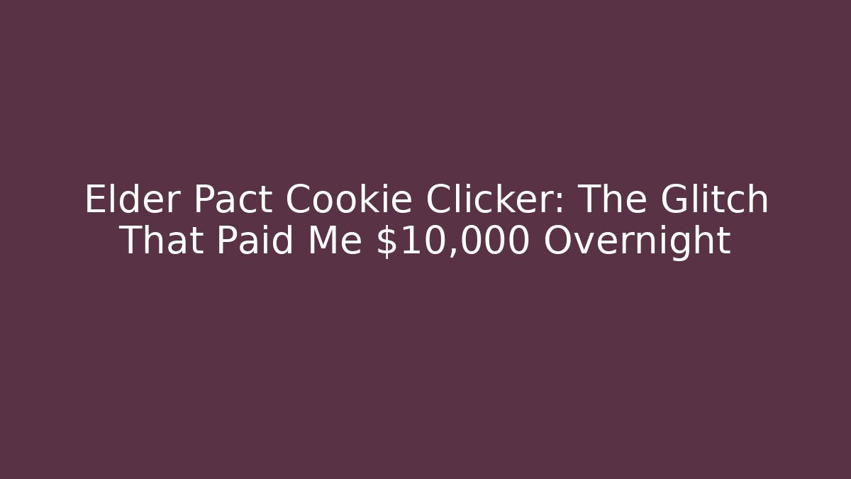 Elder Pact Cookie Clicker: The Glitch That Paid Me $10,000 Overnight