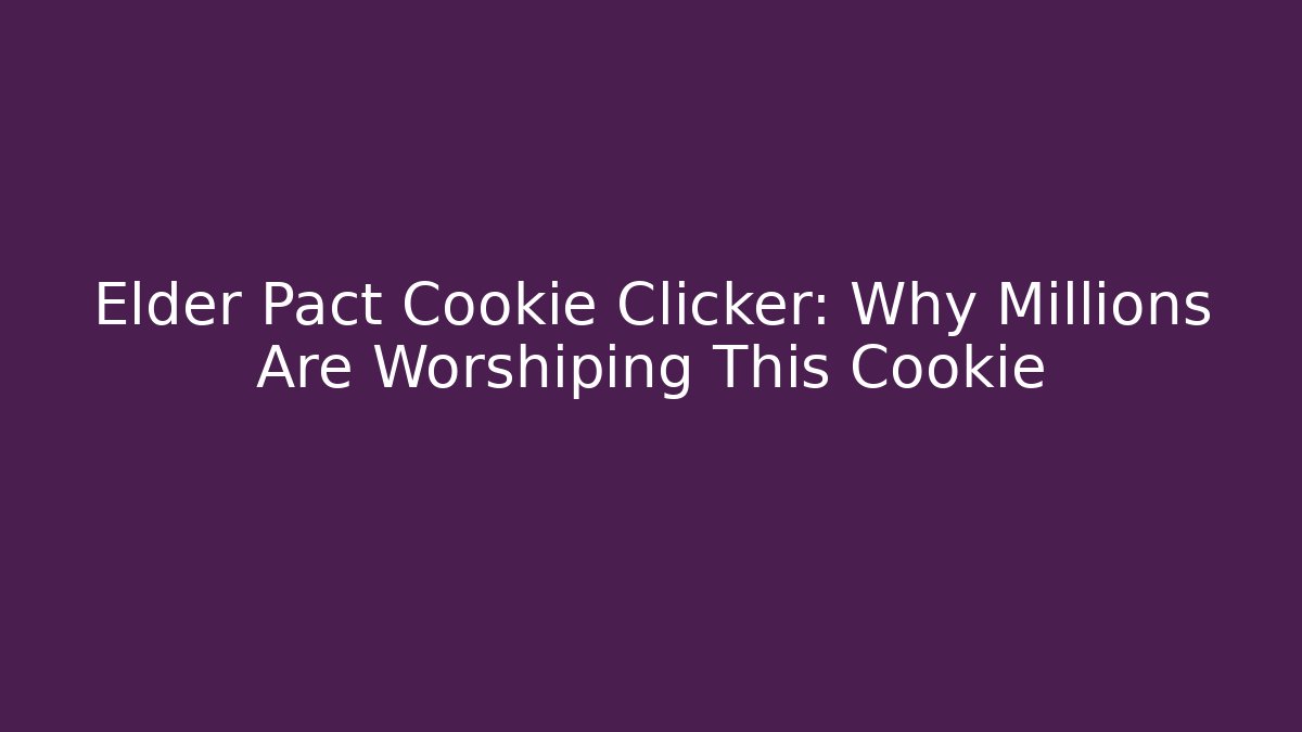 Elder Pact Cookie Clicker: Why Millions Are Worshiping This Cookie
