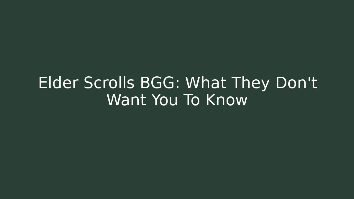 Elder Scrolls BGG: What They Don't Want You To Know