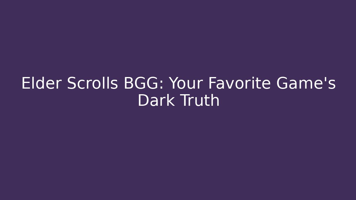 Elder Scrolls BGG: Your Favorite Game's Dark Truth - Celivion