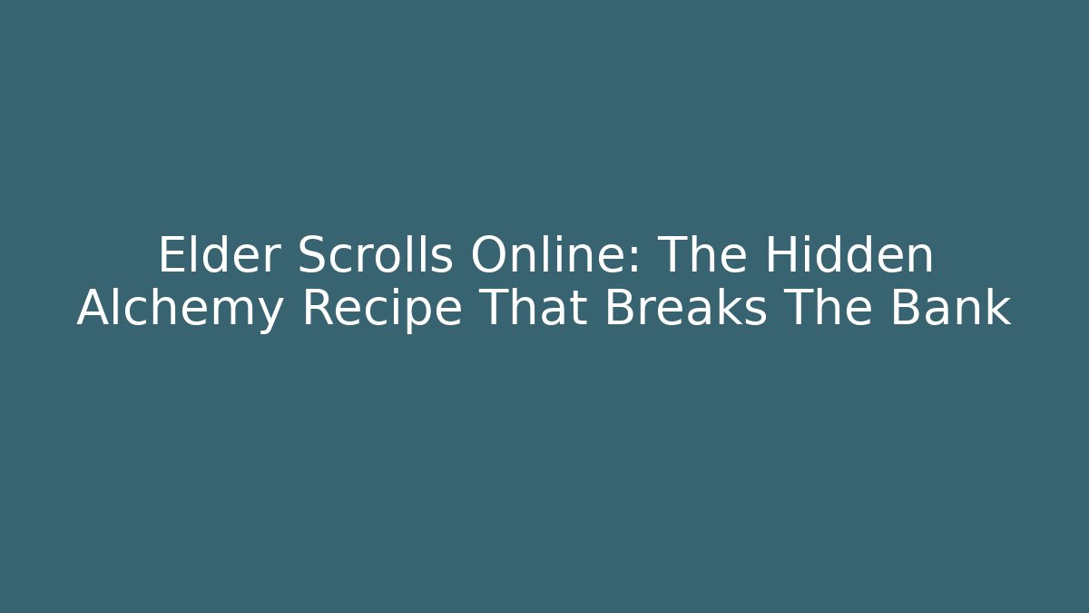 Elder Scrolls Online: The Hidden Alchemy Recipe That Breaks The Bank