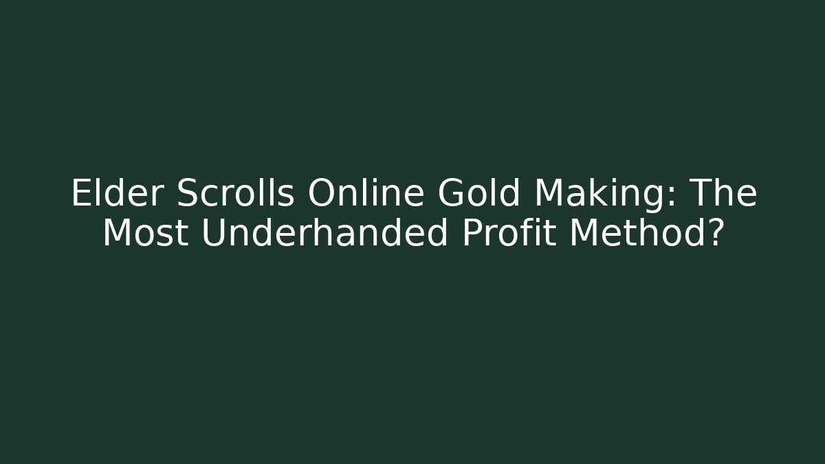 Elder Scrolls Online Gold Making: The Most Underhanded Profit Method?