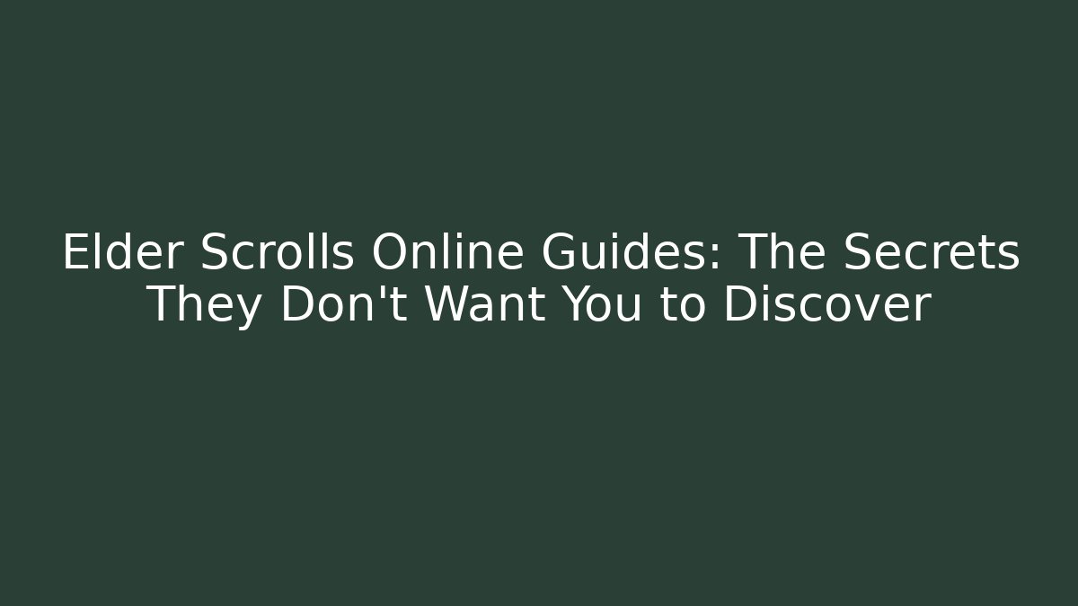 Elder Scrolls Online Guides: The Secrets They Don't Want You to Discover