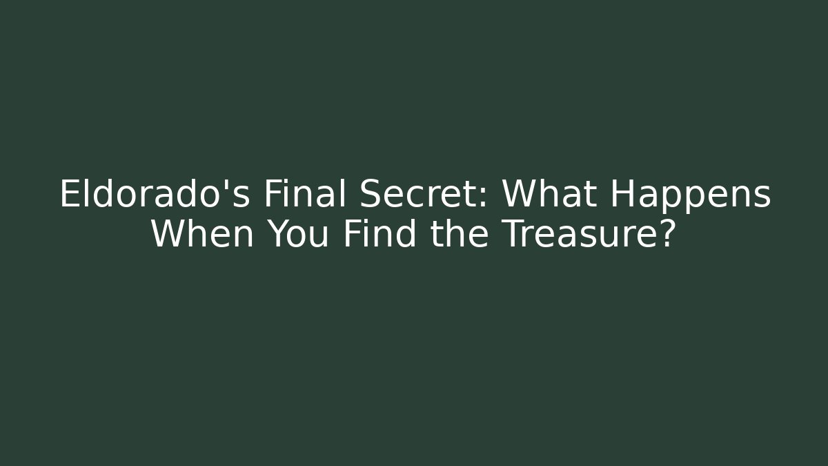 Eldorado's Final Secret: What Happens When You Find the Treasure? - Celivion