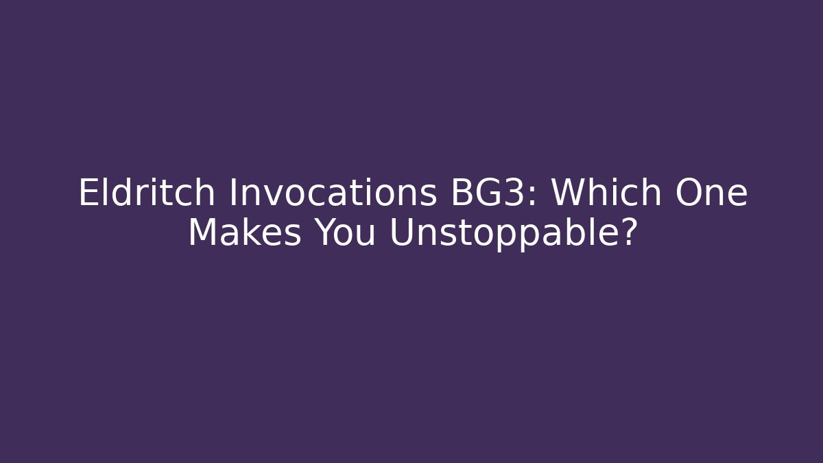 Eldritch Invocations BG3: Which One Makes You Unstoppable?