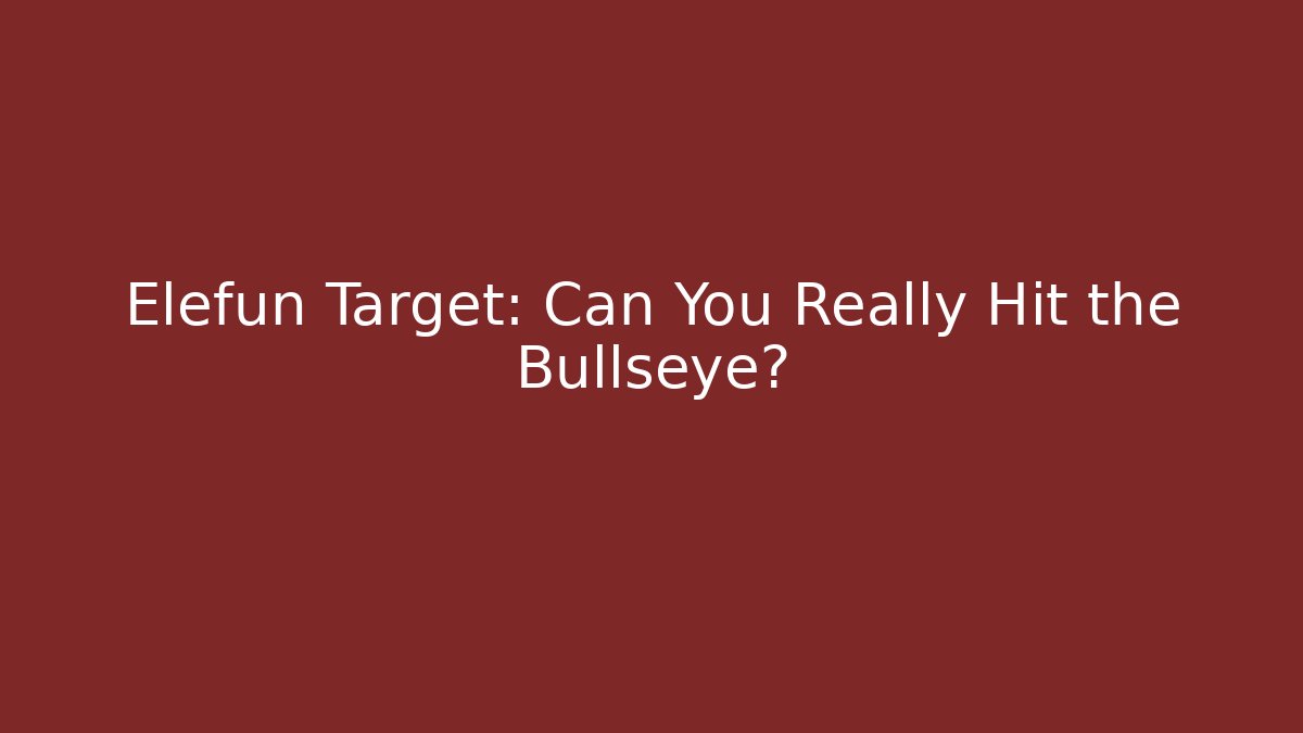 Elefun Target: Can You Really Hit the Bullseye?