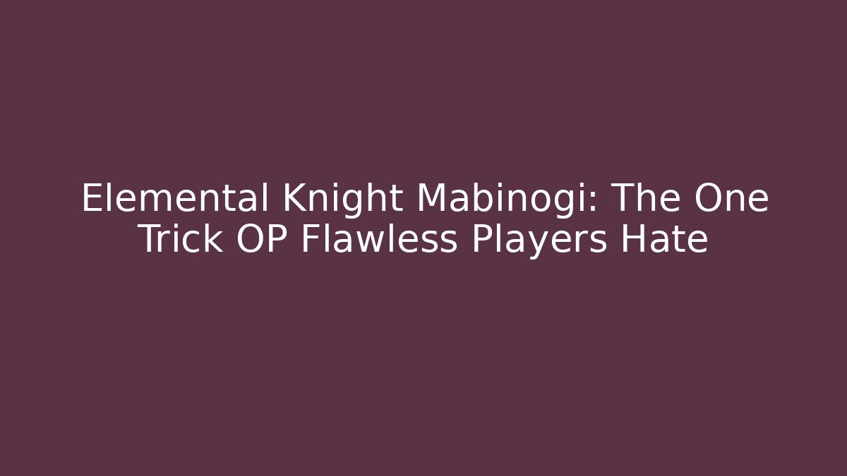 Elemental Knight Mabinogi: The One Trick OP Flawless Players Hate