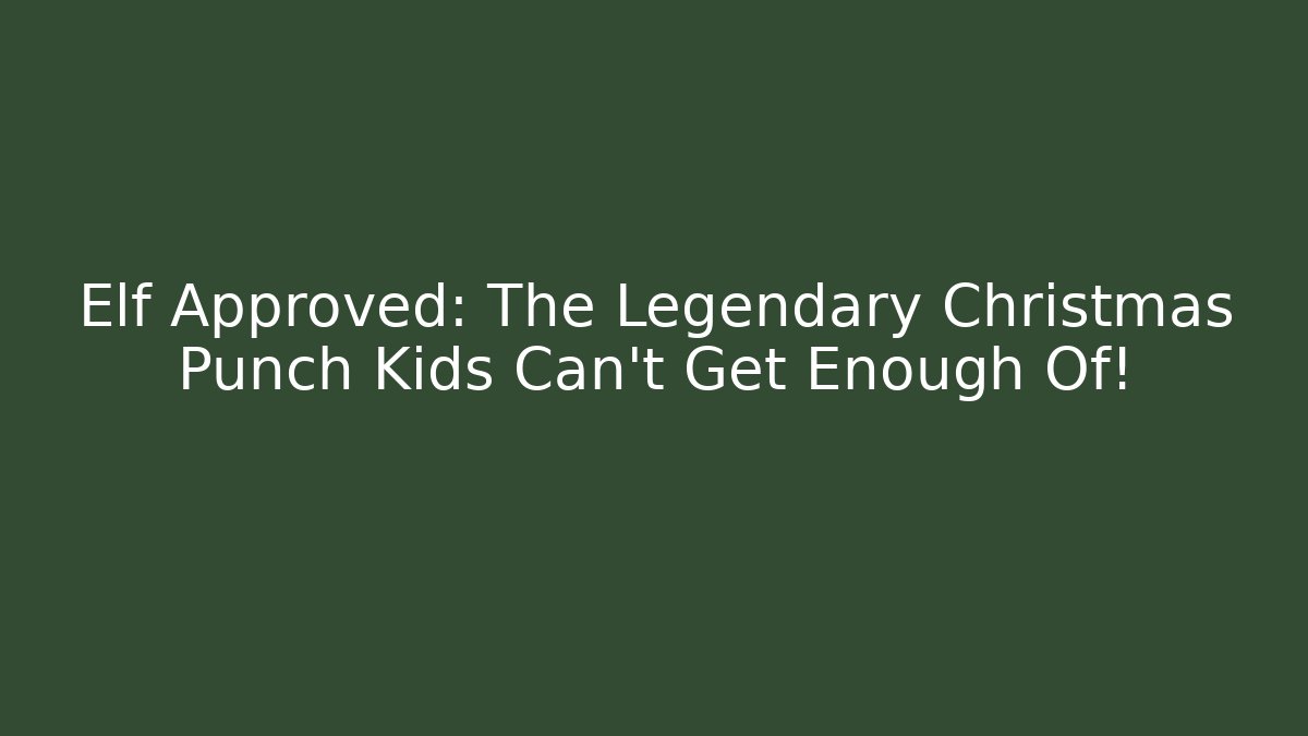 Elf Approved: The Legendary Christmas Punch Kids Can't Get Enough Of!