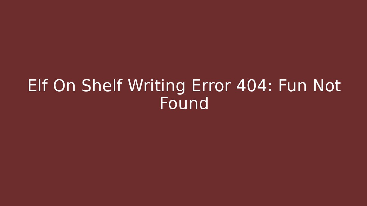 Elf On Shelf Writing Error 404: Fun Not Found