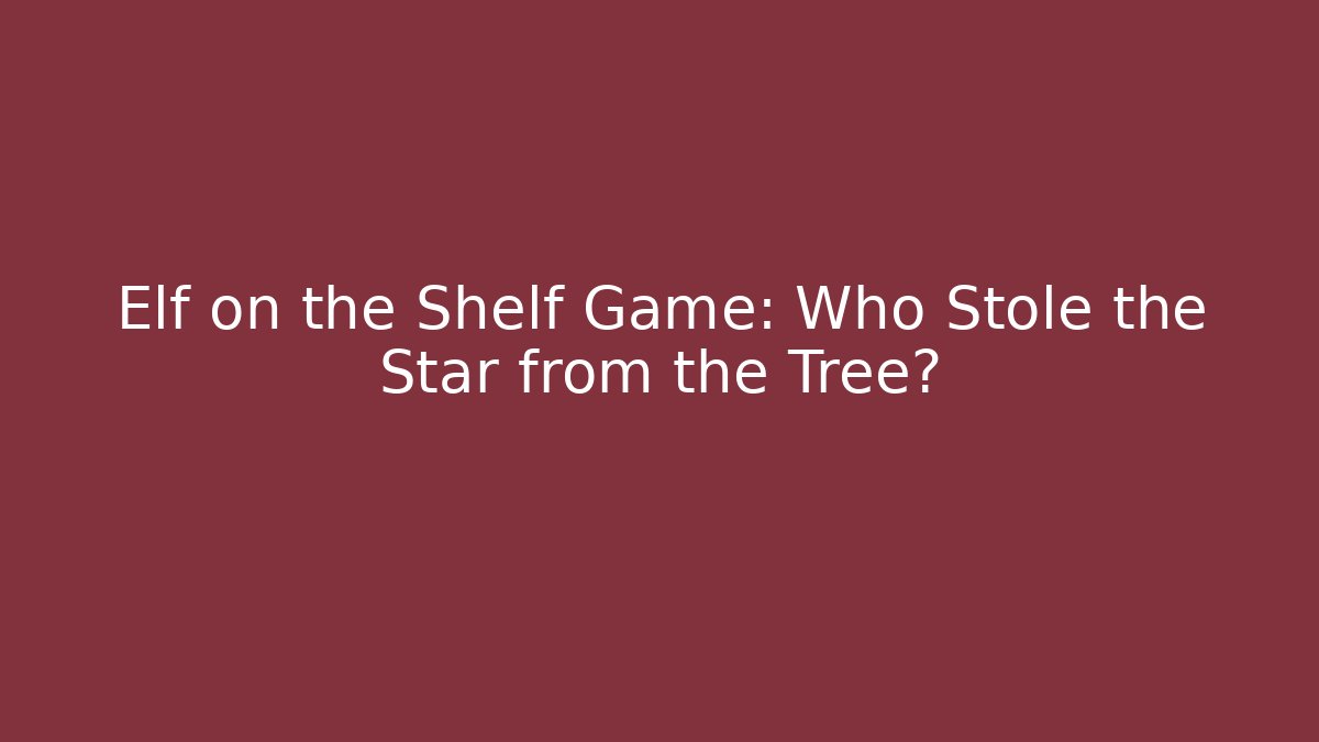 Elf on the Shelf Game: Who Stole the Star from the Tree?